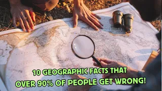 10 geographic facts that over 90 of people get wrong 