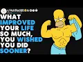 What Improved Your Life So Much You Wished You Did Sooner