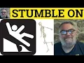 Stumble On Meaning Stumble Across Explained Stumble Upon Examples Come Across Come Upon Run Into