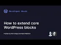 Developer Hours How to extend Core WordPress blocks