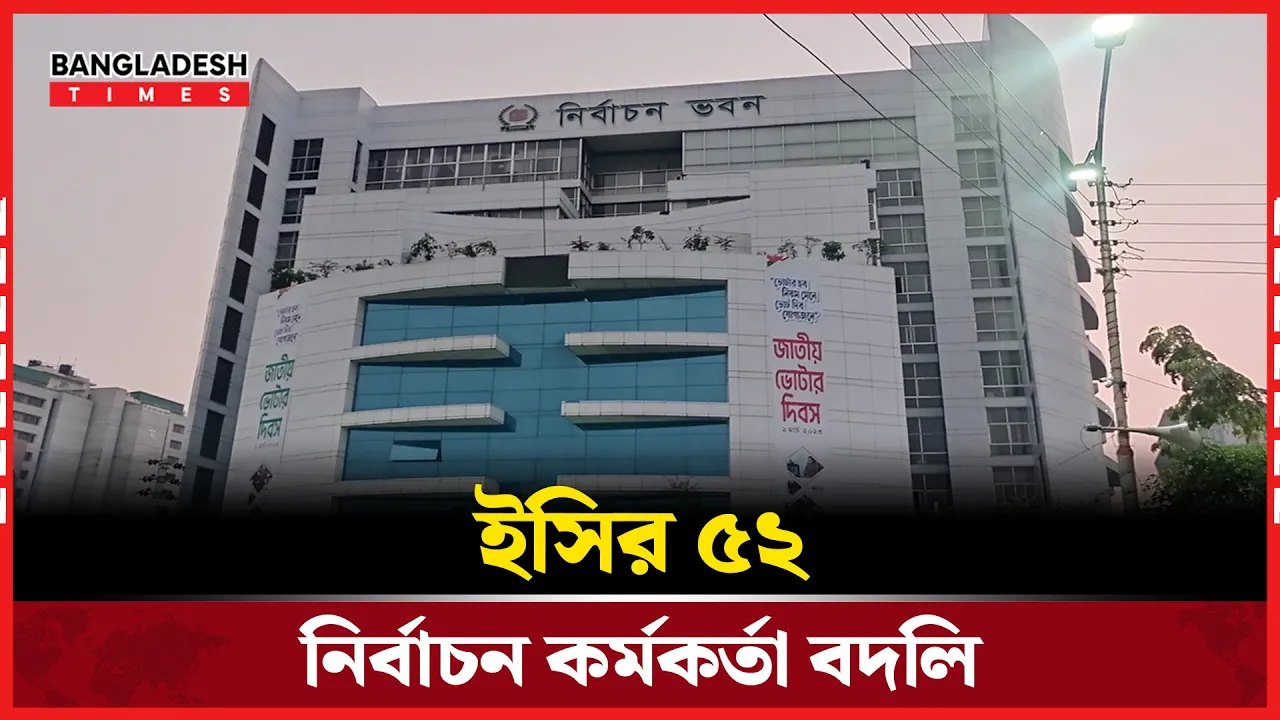৫২ নির্বাচন কর্মকর্তার বদলি, ৬ আগস্টের মধ্যে অবমুক্তির নির্দেশ