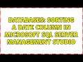 Databases Sorting a Date Column in Microsoft SQL Server Management Studio 2 Solutions