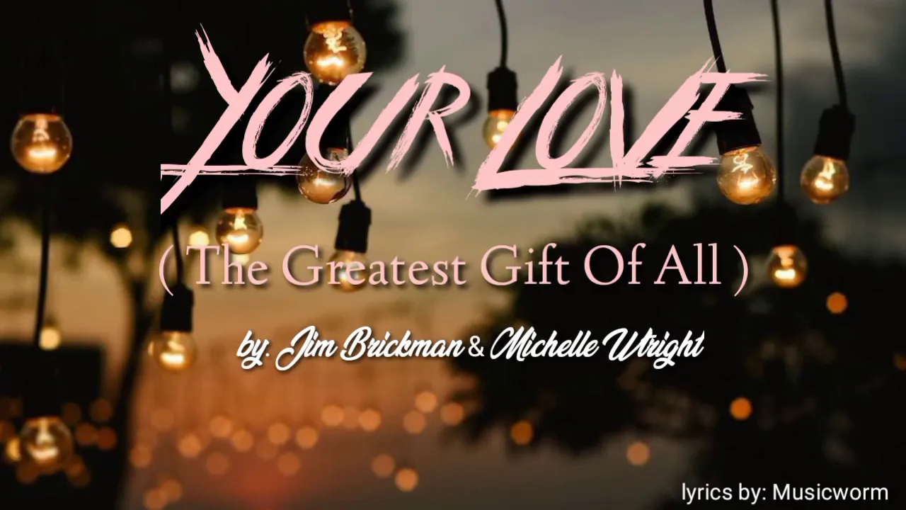 Your Love (The Greatest Gift Of All) - Jim Brickman & Michelle Wright (FULL LYRICS) (HQ) Your Love (The Greatest Gift Of All) - Jim Brickman & Michelle Wright (FULL LYRICS) (HQ)