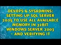 Setting up SQL Server 2005 to use all available memory in 32bit Windows Server 2003 - and
