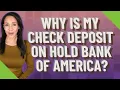 Why is my check deposit on hold Bank of America