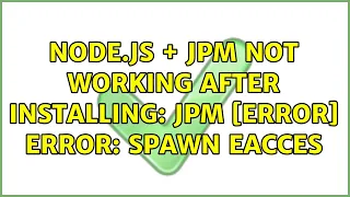 Ubuntu node js jpm not working after installing JPM error Error spawn EACCES