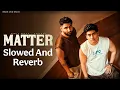Matter - Sumit Parta & Panther || Slowed And Reverb || Haryanvi Hip Hop ☠️ 