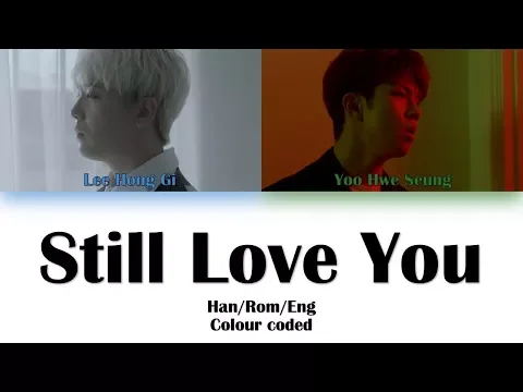 Download MP3 LEE HONGGI (이홍기) X YOO HWESEUNG (유회승) STILL LOVE YOU (사랑했었다) LYRICS (Han/Rom/Eng) COLOUR CODED