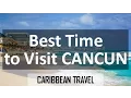 Best Time to Visit Cancun for Vacation