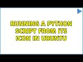 Running a Python script from its icon in Ubuntu 2 Solutions