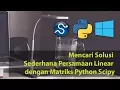 Mencari Solusi Sederhana Persamaan Linear dengan Matriks Python Scipy Numpy