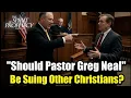 Should Pastor Greg Neal Be Suing Other Christians