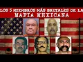 Los 5 Hombres Mas Brutales de la Mafia Mexicana Historias Que el Gobierno Intento Ocultar