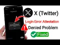 How to Fix X Twitter LoginError AttestationDenied - X App Not Logging 2026 X Login Error