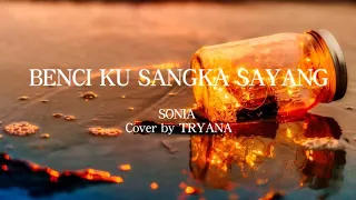 Download BENCI KU SANGKA SAYANG (Lirik) - SONIA COVER BY TRYANA MP3