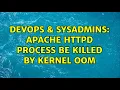 DevOps SysAdmins apache httpd process be killed by kernel oom