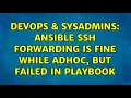 DevOps SysAdmins Ansible ssh forwarding is fine while adhoc but failed in playbook