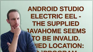 Android Studio Electric Eel - The supplied javaHome seems to be invalid Tried location C Progr