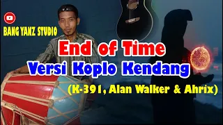 Download End of Time Versi Koplo Kendang (K-391, Alan Walker \u0026 Ahrix) - Bang Yanz Studio MP3