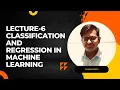 Lecture-6 Classification and Regression in Machine Learning