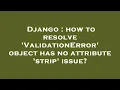 Django how to resolve ValidationError object has no attribute strip issue
