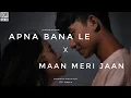 Download Lagu Apna Bana Le x Maan Meri Jaan (Slowed+Reverb) | Arijit Singh and King | love Mashup/lofi World