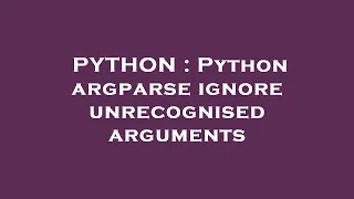 PYTHON Python argparse ignore unrecognised arguments