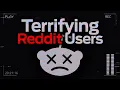 Terrifying Reddit Users