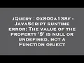 jQuery 0x800a138f - JavaScript runtime error The value of the property is null or undefined