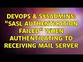 DevOps SysAdmins SASL authentication failed when authenticating to receiving mail server