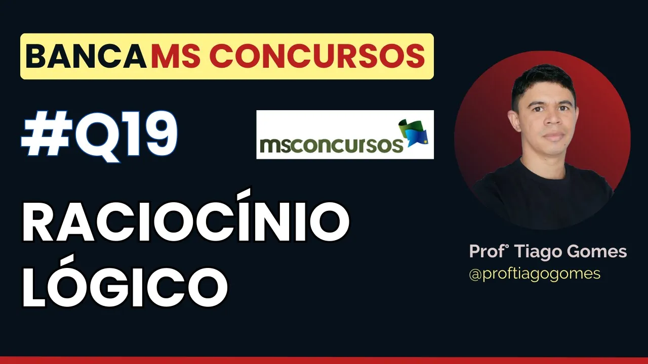 Questão 19 Raciocínio Lógico Banca MS CONCURSOS - Leia a Descrição!