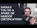 Should You Do A Spark Or Hadoop Certification