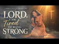 LORD, I'M TIRED OF BEING STRONG l A Deep Worship Prayer for the Weary Soul