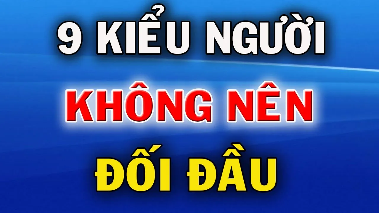 Outline Video 9 Kiểu Người Không Nên Đối Đầu