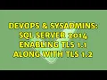 DevOps SysAdmins SQL Server 2014 enabling TLS 1 1 along with TLS 1 2 2 Solutions