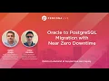 Oracle to PostgreSQL Migration with Near Zero Downtime - Sumit Aneja Vinay Kamble Percona Live 2022