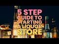 My 5 Step Guide To Starting A Liquor Store