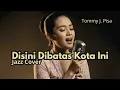 Lagu Disini Dibatas Kota Ini – Tommy J Pisa | Jazz Cover Penuh Kenangan