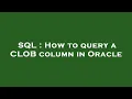 SQL How to query a CLOB column in Oracle