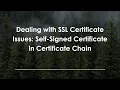 Dealing with SSL Certificate Issues Self-Signed Certificate in Certificate Chain
