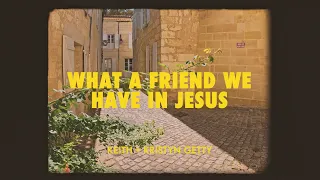what a friend we have in jesus official lyric video keith u0026 kristyn getty