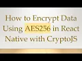 How to Encrypt Data Using AES256 in React Native with CryptoJS