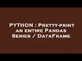 PYTHON Pretty-print an entire Pandas Series DataFrame