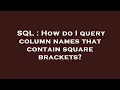 SQL How do I query column names that contain square brackets