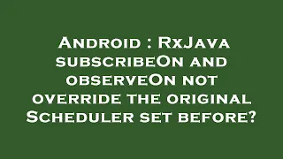 Android RxJava subscribeOn and observeOn not override the original Scheduler set before