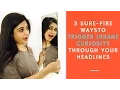 3 Sure-Fire Ways To Trigger Insane Curiosity Through Your Headlines
