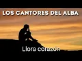 LOS CANTORES DEL ALBA - Llora corazón