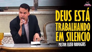 PASTOR ELIZEU RODRIGUES: DEUS ESTA TRABALHANDO EM SILÊNCIO! - PREGAÇÃO ANGELICAL