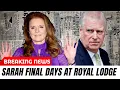 Sarah Ferguson’s Final Days at Royal Lodge Turn Dark