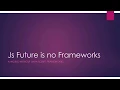 JavaScript future is no framework